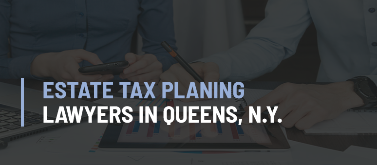 Estate Tax Planning Lawyer Forest Hills Queens NY